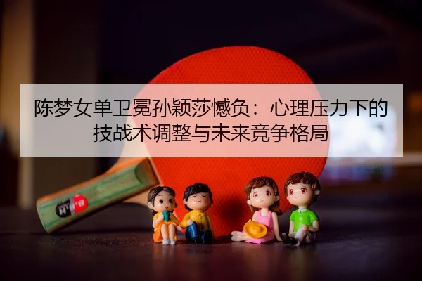 chen-meng-nv-dan-wei-mian-sun-ying-sha-han-fu-xin-li-ya-li-xia-de-ji-zhan-shu-tiao-zheng-yu-wei-lai-jing-zheng-ge-ju-3-634.jpg